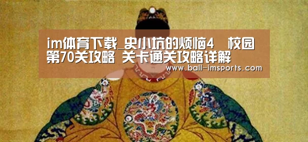 im体育下载_史小坑的烦恼4囧校园第70关攻略 关卡通关攻略详解(图2) im体育